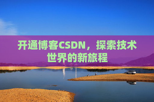 开通博客CSDN，探索技术世界的新旅程